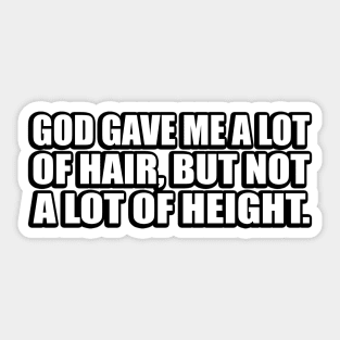 God gave me a lot of hair, but not a lot of height Sticker